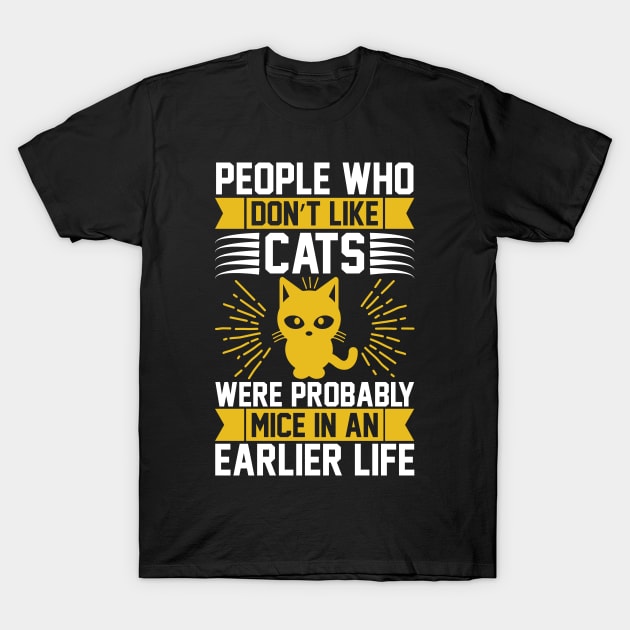 People Who Don t Like Cats Were Probably Mice In An Earlier Life T Shirt For Women Men T-Shirt by Pretr=ty